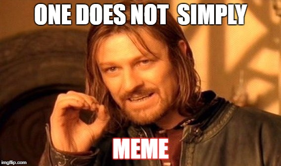 One Does Not Simply | ONE DOES NOT  SIMPLY; MEME | image tagged in memes,one does not simply | made w/ Imgflip meme maker