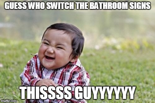 Evil Toddler Meme | GUESS WHO SWITCH THE BATHROOM SIGNS; THISSSS GUYYYYYY | image tagged in memes,evil toddler | made w/ Imgflip meme maker