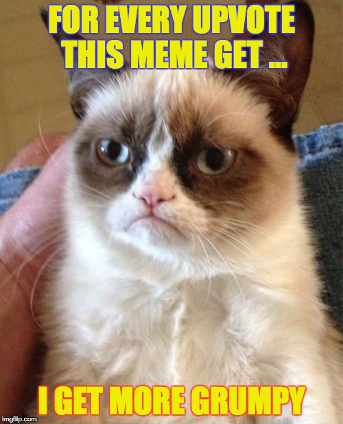 Don't give me a upvote! | FOR EVERY UPVOTE THIS MEME GET ... I GET MORE GRUMPY | image tagged in memes,grumpy cat,one does not simply,first world problems,batman slapping robin,funny | made w/ Imgflip meme maker