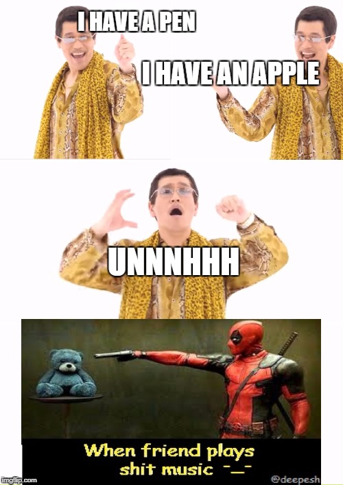 PPAP | I HAVE A PEN; I HAVE AN APPLE; UNNNHHH | image tagged in memes,ppap | made w/ Imgflip meme maker