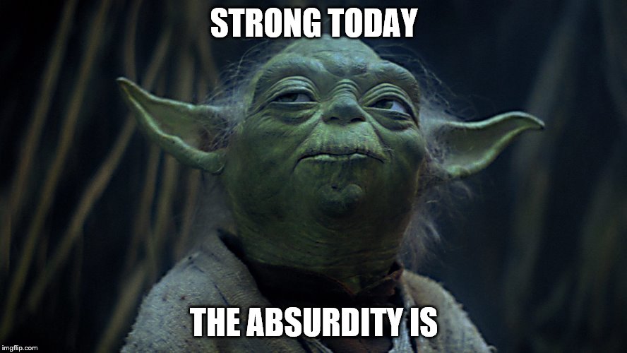 STRONG TODAY; THE ABSURDITY IS | made w/ Imgflip meme maker