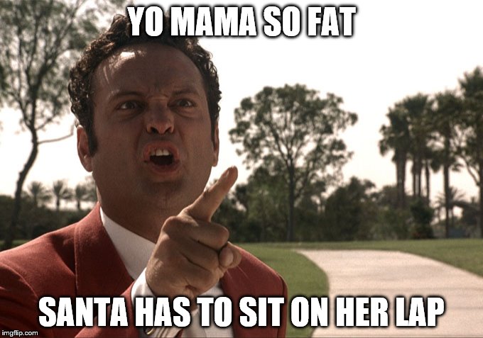 Yo mama | YO MAMA SO FAT; SANTA HAS TO SIT ON HER LAP | image tagged in yo mama | made w/ Imgflip meme maker