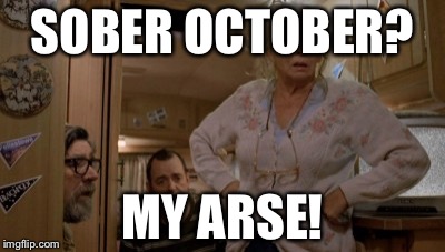 the royle family | SOBER OCTOBER? MY ARSE! | image tagged in the royle family | made w/ Imgflip meme maker