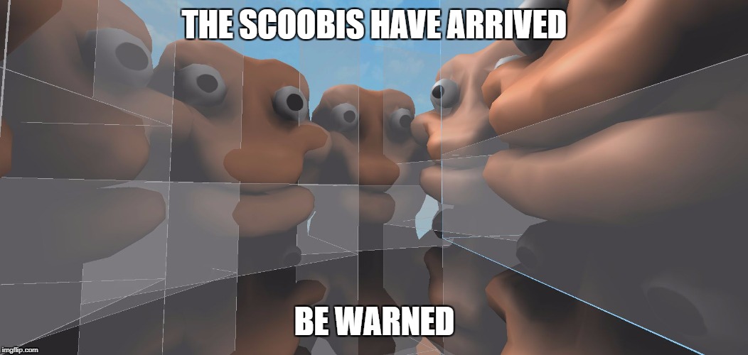 Scoobis | THE SCOOBIS HAVE ARRIVED; BE WARNED | image tagged in scoobis | made w/ Imgflip meme maker