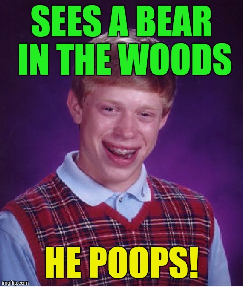 Bad Luck Brian Meme | SEES A BEAR IN THE WOODS; HE POOPS! | image tagged in memes,bad luck brian | made w/ Imgflip meme maker