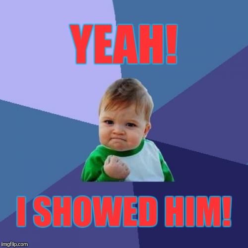 Success Kid | YEAH! I SHOWED HIM! | image tagged in memes,success kid | made w/ Imgflip meme maker