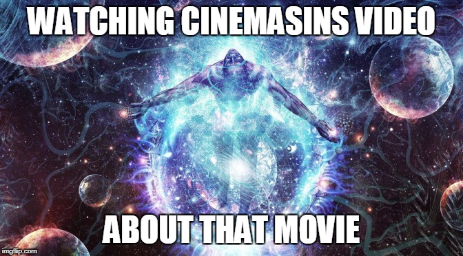 WATCHING CINEMASINS VIDEO ABOUT THAT MOVIE | made w/ Imgflip meme maker