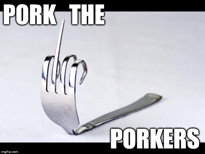Fork U | PORK   THE; PORKERS | image tagged in fork u | made w/ Imgflip meme maker