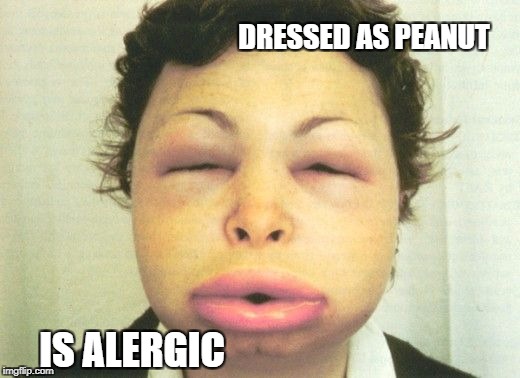 Peanuts -  hate em | DRESSED AS PEANUT IS ALERGIC | image tagged in peanuts -  hate em | made w/ Imgflip meme maker