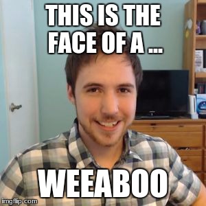 Lost Pause | THIS IS THE FACE OF A ... WEEABOO | image tagged in lost pause | made w/ Imgflip meme maker