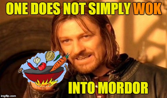 Simmer down. ≧◉◡◉≦ | WOK; ONE DOES NOT SIMPLY WOK; INTO MORDOR | image tagged in memes,one does not simply,wok,wok like an egyptian,movies,cooking | made w/ Imgflip meme maker