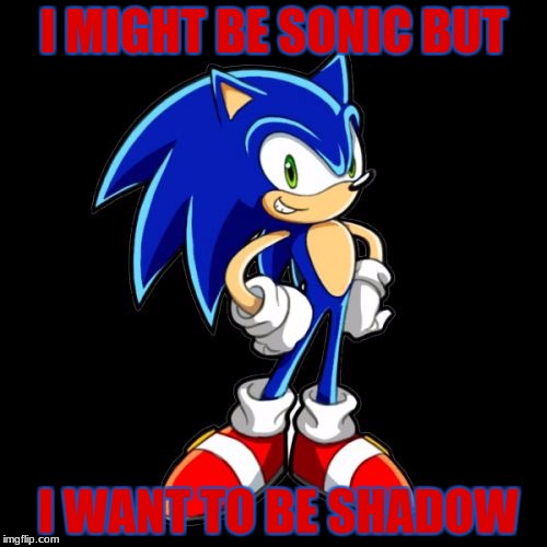 You're Too Slow Sonic | I MIGHT BE SONIC BUT; I WANT TO BE SHADOW | image tagged in memes,youre too slow sonic | made w/ Imgflip meme maker