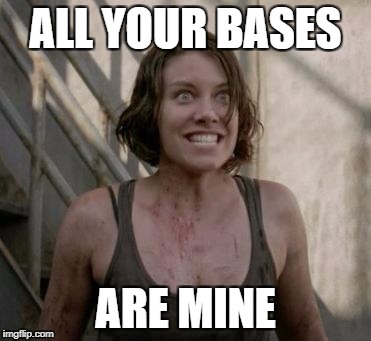 The Walking Dead |  ALL YOUR BASES; ARE MINE | image tagged in the walking dead | made w/ Imgflip meme maker