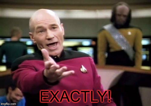 Picard Wtf Meme | EXACTLY! | image tagged in memes,picard wtf | made w/ Imgflip meme maker