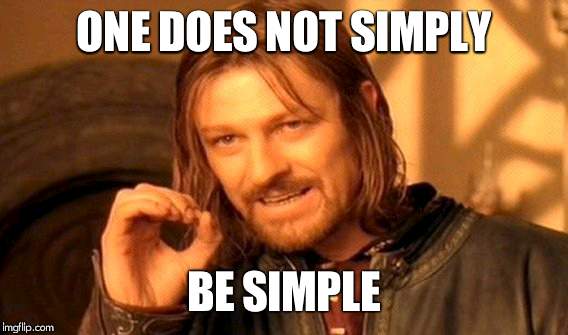 One Does Not Simply | ONE DOES NOT SIMPLY; BE SIMPLE | image tagged in memes,one does not simply | made w/ Imgflip meme maker