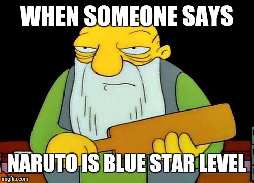 That's a paddlin' | WHEN SOMEONE SAYS; NARUTO IS BLUE STAR LEVEL | image tagged in memes,that's a paddlin' | made w/ Imgflip meme maker