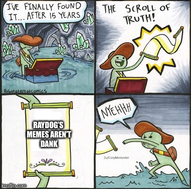 The Scroll Of Truth | RAYDOG’S MEMES AREN’T DANK | image tagged in the scroll of truth | made w/ Imgflip meme maker