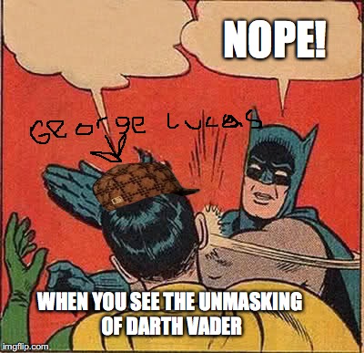 Batman Slapping Robin | NOPE! WHEN YOU SEE THE UNMASKING OF DARTH VADER | image tagged in memes,batman slapping robin,scumbag | made w/ Imgflip meme maker