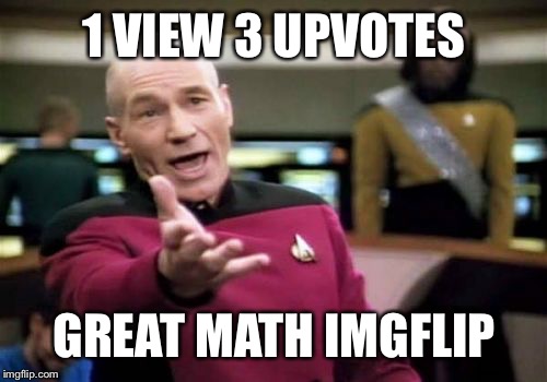 Picard Wtf Meme | 1 VIEW 3 UPVOTES GREAT MATH IMGFLIP | image tagged in memes,picard wtf | made w/ Imgflip meme maker