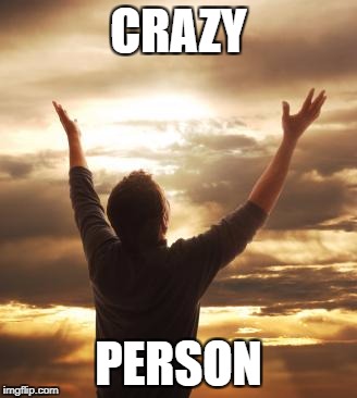 THANK GOD | CRAZY; PERSON | image tagged in thank god | made w/ Imgflip meme maker