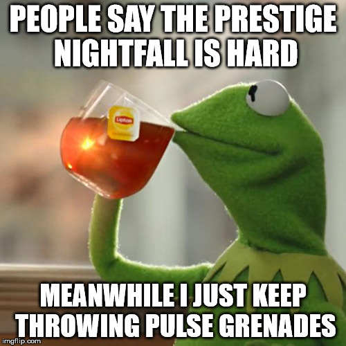 But That's None Of My Business | PEOPLE SAY THE PRESTIGE NIGHTFALL IS HARD; MEANWHILE I JUST KEEP THROWING PULSE GRENADES | image tagged in memes,but thats none of my business,kermit the frog | made w/ Imgflip meme maker