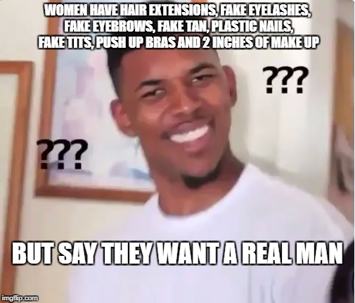 confused nick young | WOMEN HAVE HAIR EXTENSIONS, FAKE EYELASHES, FAKE EYEBROWS, FAKE TAN, PLASTIC NAILS, FAKE TITS, PUSH UP BRAS AND 2 INCHES OF MAKE UP; BUT SAY THEY WANT A REAL MAN | image tagged in confused nick young | made w/ Imgflip meme maker