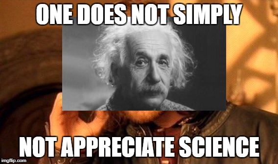ONE DOES NOT SIMPLY NOT APPRECIATE SCIENCE | made w/ Imgflip meme maker