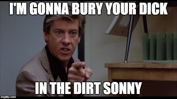 I'M GONNA BURY YOUR DICK IN THE DIRT SONNY | made w/ Imgflip meme maker