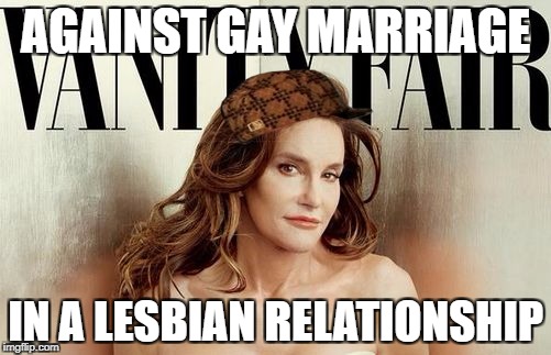 Caitlyn Jenner | AGAINST GAY MARRIAGE; IN A LESBIAN RELATIONSHIP | image tagged in caitlyn jenner,scumbag | made w/ Imgflip meme maker