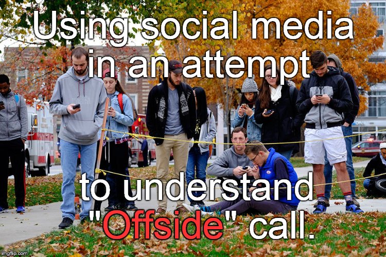 OSU students 28NOV16 | Using social media in an attempt to understand "Offside" call. Offside | image tagged in osu students 28nov16 | made w/ Imgflip meme maker