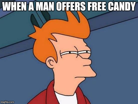 Futurama Fry Meme | WHEN A MAN OFFERS FREE CANDY | image tagged in memes,futurama fry | made w/ Imgflip meme maker
