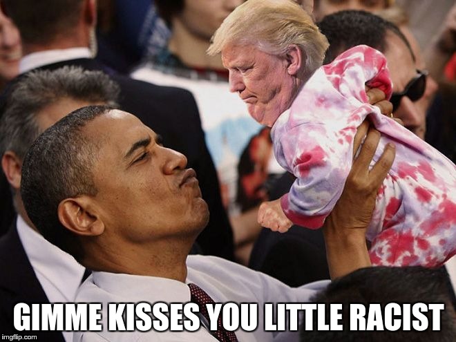 Little Racist | GIMME KISSES YOU LITTLE RACIST | image tagged in trump,baby,racist | made w/ Imgflip meme maker