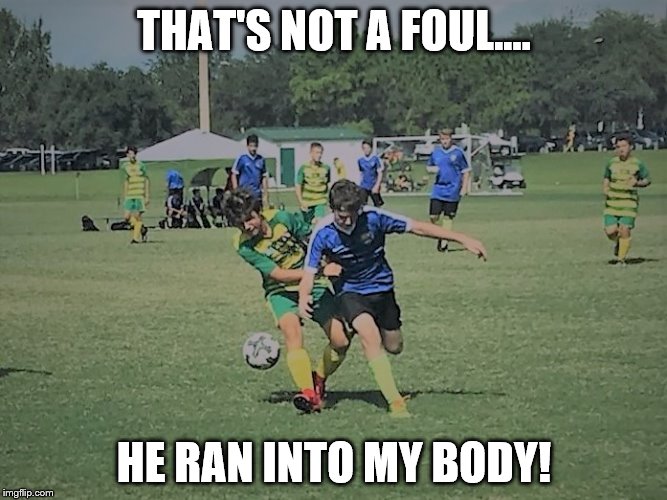 Soccer Foul | THAT'S NOT A FOUL.... HE RAN INTO MY BODY! | image tagged in soccer mom | made w/ Imgflip meme maker