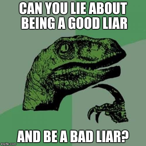 Philosoraptor | CAN YOU LIE ABOUT BEING A GOOD LIAR; AND BE A BAD LIAR? | image tagged in memes,philosoraptor,liar,lies | made w/ Imgflip meme maker