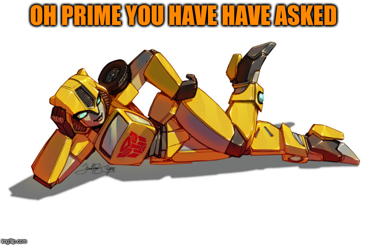 OH PRIME YOU HAVE HAVE ASKED | made w/ Imgflip meme maker