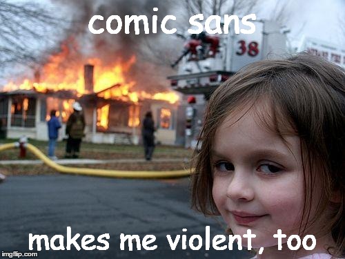 Disaster Girl Meme | comic sans makes me violent, too | image tagged in memes,disaster girl | made w/ Imgflip meme maker