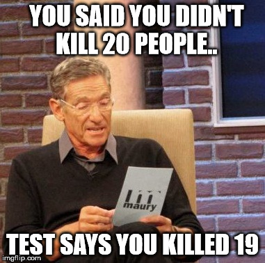 Maury Lie Detector Meme | YOU SAID YOU DIDN'T KILL 20 PEOPLE.. TEST SAYS YOU KILLED 19 | image tagged in memes,maury lie detector | made w/ Imgflip meme maker