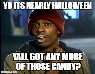 Y'all Got Any More Of That | YO ITS NEARLY HALLOWEEN; YALL GOT ANY MORE OF THOSE CANDY? | image tagged in memes,yall got any more of | made w/ Imgflip meme maker