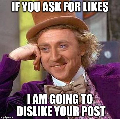 Creepy Condescending Wonka | IF YOU ASK FOR LIKES; I AM GOING TO DISLIKE YOUR POST | image tagged in memes,creepy condescending wonka | made w/ Imgflip meme maker
