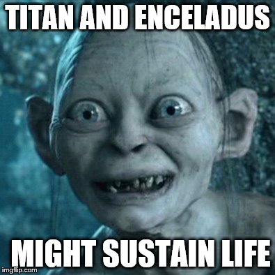 Gollum Meme | TITAN AND ENCELADUS; MIGHT SUSTAIN LIFE | image tagged in memes,gollum | made w/ Imgflip meme maker