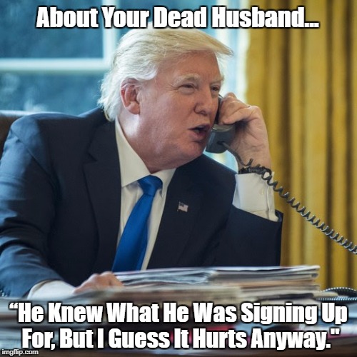 About Your Dead Husband... “He Knew What He Was Signing Up For, But I Guess It Hurts Anyway." | made w/ Imgflip meme maker