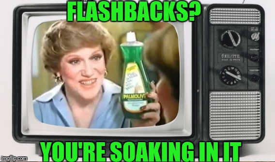 FLASHBACKS? YOU'RE SOAKING IN IT | made w/ Imgflip meme maker