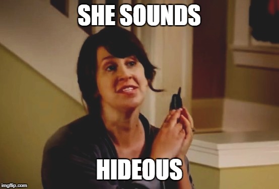 SHE SOUNDS HIDEOUS | made w/ Imgflip meme maker