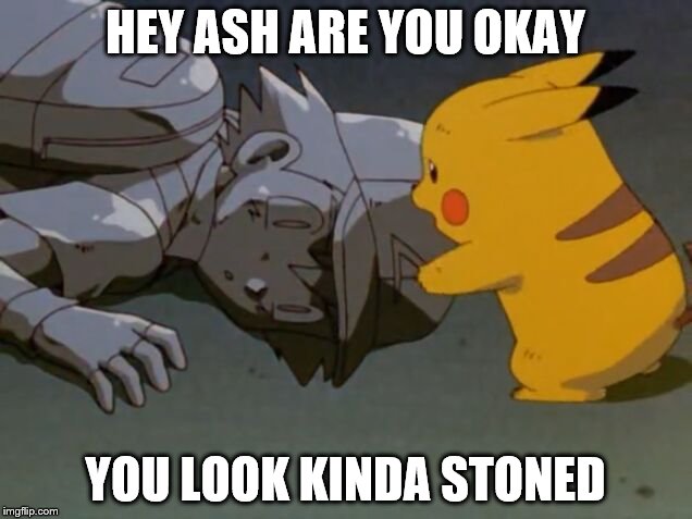 stoned ash  | HEY ASH ARE YOU OKAY; YOU LOOK KINDA STONED | image tagged in movie week,pokemon | made w/ Imgflip meme maker