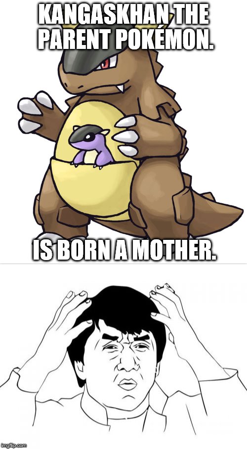 pokémon breeding makes no sense | KANGASKHAN THE PARENT POKÉMON. IS BORN A MOTHER. | image tagged in pokemon,memes | made w/ Imgflip meme maker