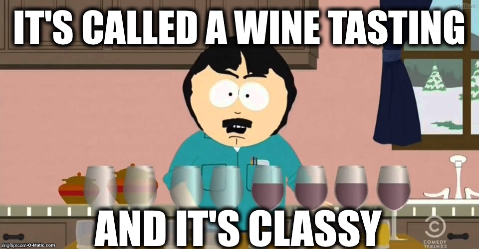  IT'S CALLED A WINE TASTING; AND IT'S CLASSY | image tagged in memes,funny,south park,randy marsh | made w/ Imgflip meme maker