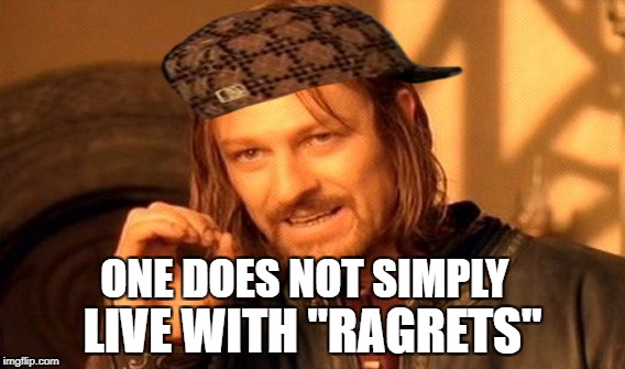 One Does Not Simply Meme | ONE DOES NOT SIMPLY; LIVE WITH "RAGRETS" | image tagged in memes,one does not simply,scumbag | made w/ Imgflip meme maker