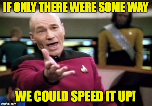 Picard Wtf Meme | IF ONLY THERE WERE SOME WAY WE COULD SPEED IT UP! | image tagged in memes,picard wtf | made w/ Imgflip meme maker