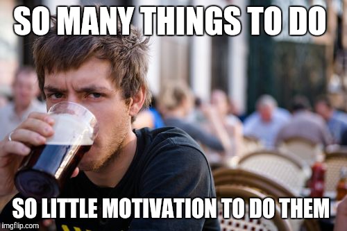 Lazy College Senior | SO MANY THINGS TO DO; SO LITTLE MOTIVATION TO DO THEM | image tagged in memes,lazy college senior | made w/ Imgflip meme maker