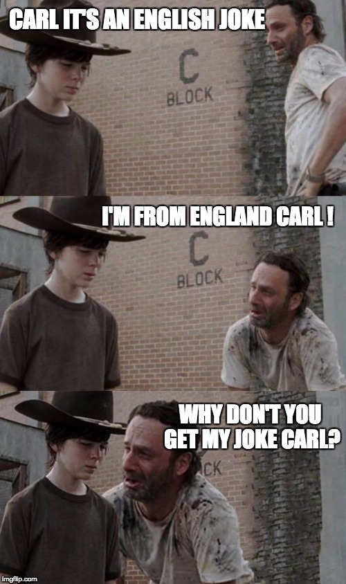 More English Humour | CARL IT'S AN ENGLISH JOKE; I'M FROM ENGLAND CARL ! WHY DON'T YOU GET MY JOKE CARL? | image tagged in english humour,u,american,jokes | made w/ Imgflip meme maker